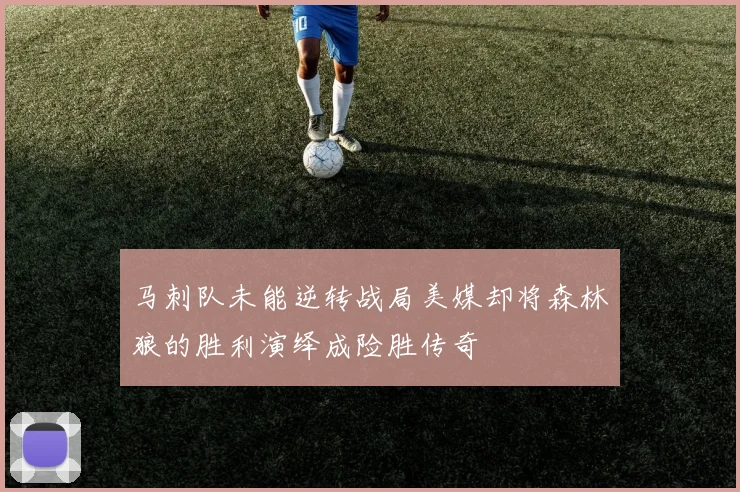 马刺队未能逆转战局美媒却将森林狼的胜利演绎成险胜传奇