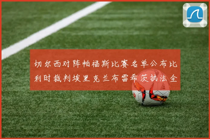 切尔西对阵帕福斯比赛名单公布比利时裁判埃里克兰布雷希茨执法全场
